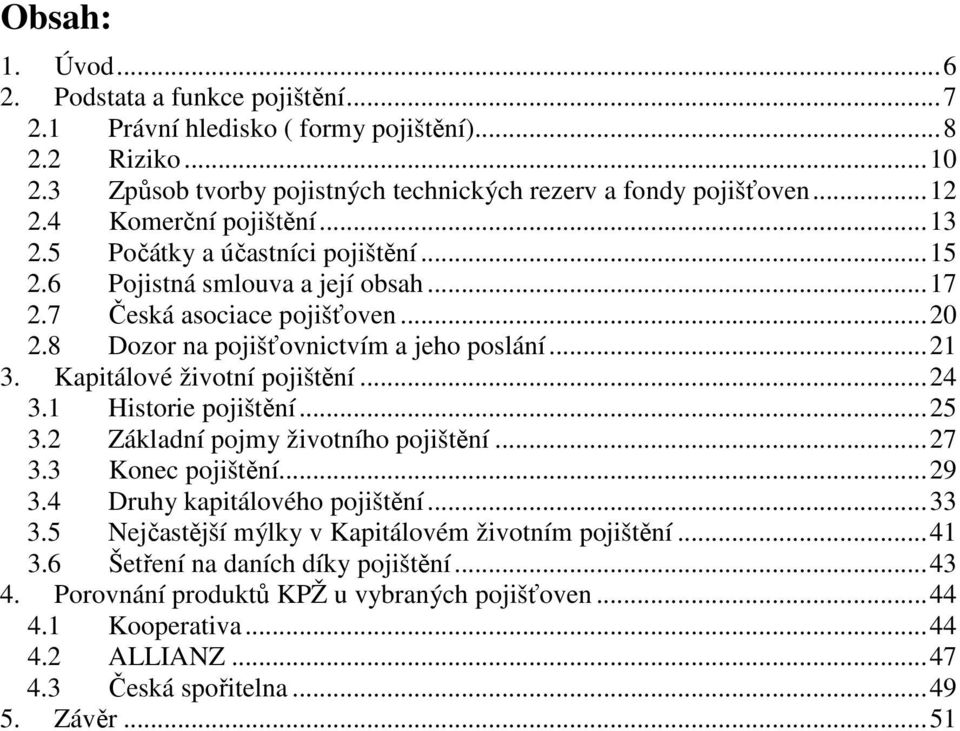 Kapitálové životní pojištění...24 3.1 Historie pojištění...25 3.2 Základní pojmy životního pojištění...27 3.3 Konec pojištění...29 3.4 Druhy kapitálového pojištění...33 3.
