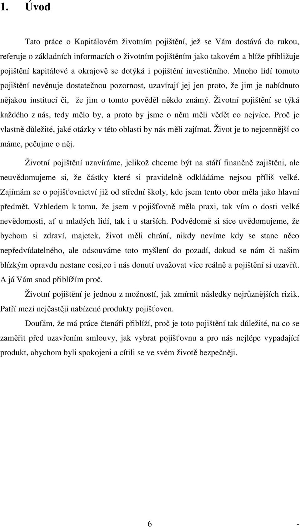 Mnoho lidí tomuto pojištění nevěnuje dostatečnou pozornost, uzavírají jej jen proto, že jim je nabídnuto nějakou institucí či, že jim o tomto pověděl někdo známý.