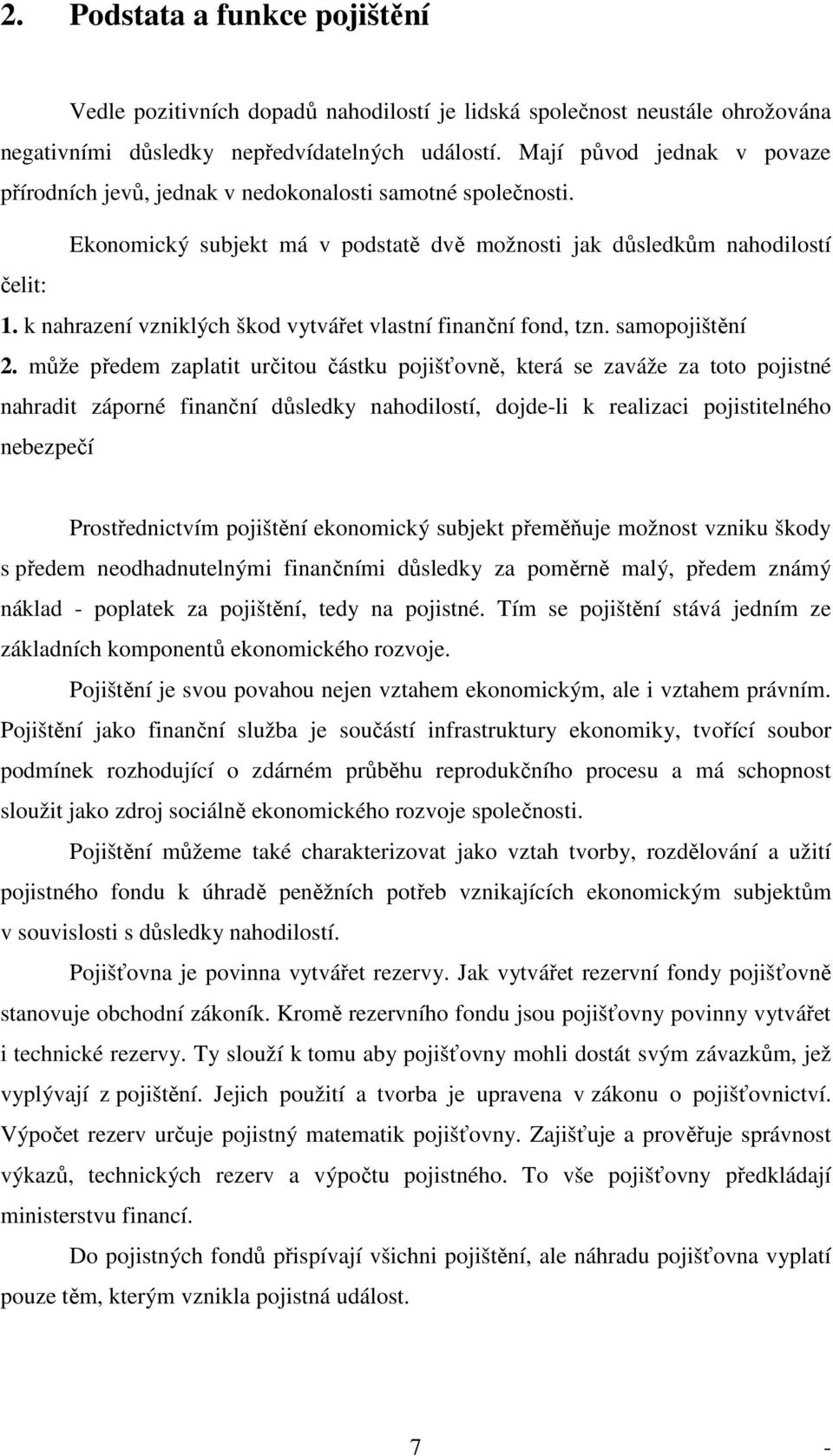 k nahrazení vzniklých škod vytvářet vlastní finanční fond, tzn. samopojištění 2.