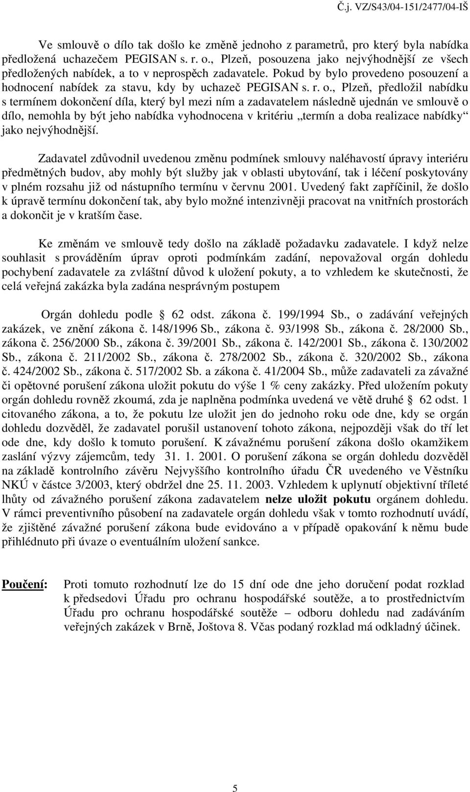 , Plzeň, předložil nabídku s termínem dokončení díla, který byl mezi ním a zadavatelem následně ujednán ve smlouvě o dílo, nemohla by být jeho nabídka vyhodnocena v kritériu termín a doba realizace