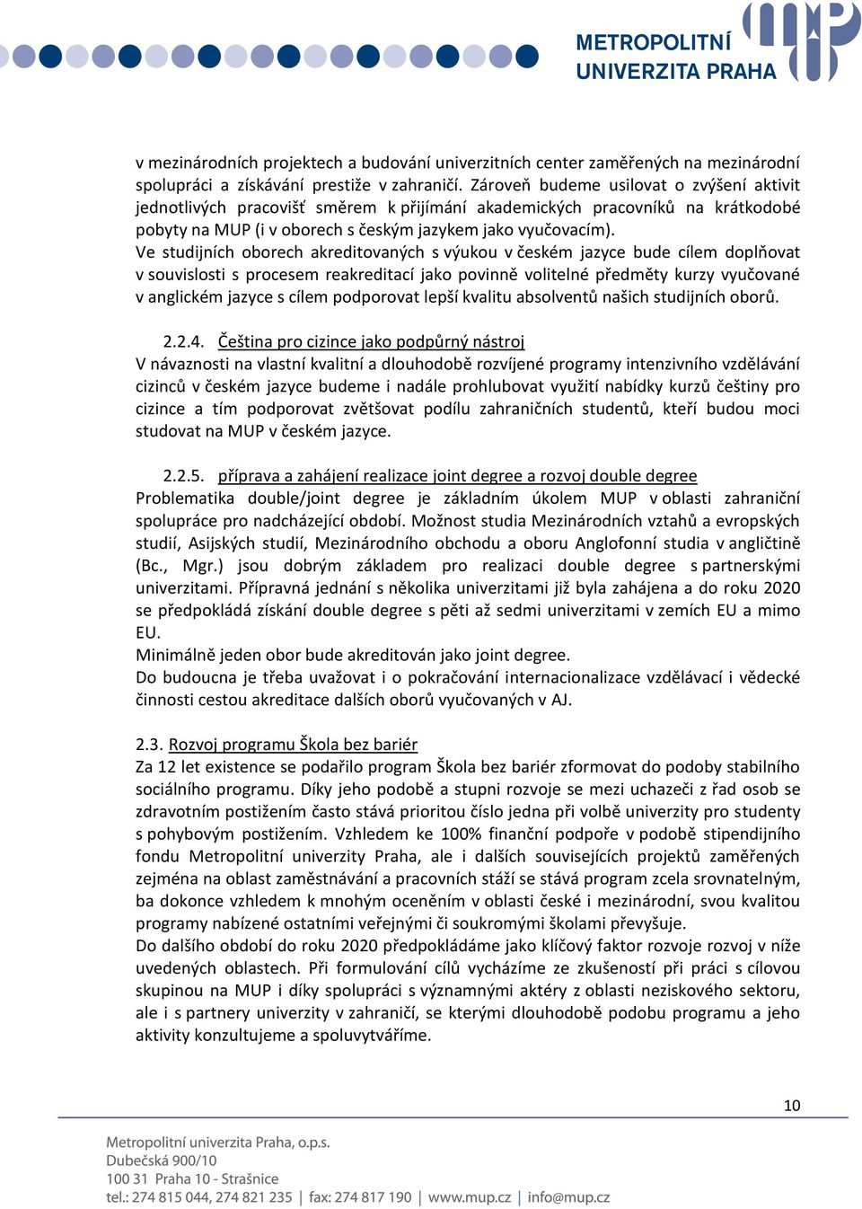 Ve studijních oborech akreditovaných s výukou v českém jazyce bude cílem doplňovat v souvislosti s procesem reakreditací jako povinně volitelné předměty kurzy vyučované v anglickém jazyce s cílem