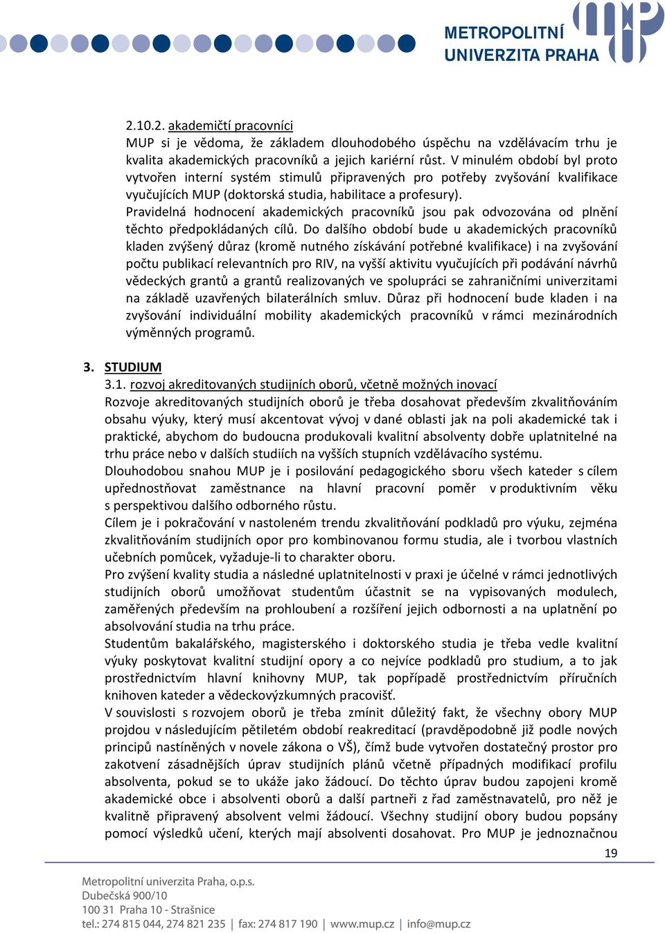 Pravidelná hodnocení akademických pracovníků jsou pak odvozována od plnění těchto předpokládaných cílů.