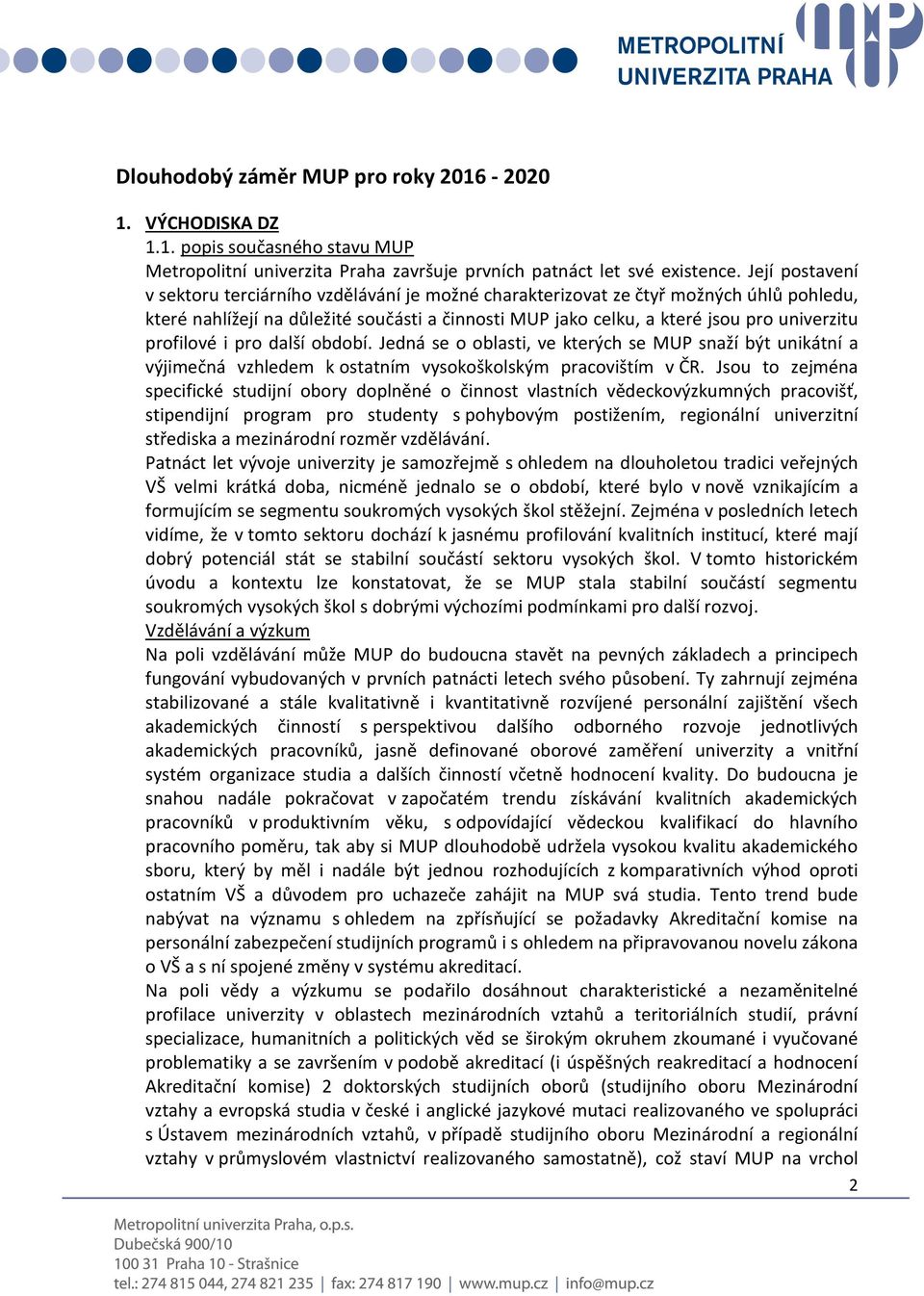 profilové i pro další období. Jedná se o oblasti, ve kterých se MUP snaží být unikátní a výjimečná vzhledem k ostatním vysokoškolským pracovištím v ČR.