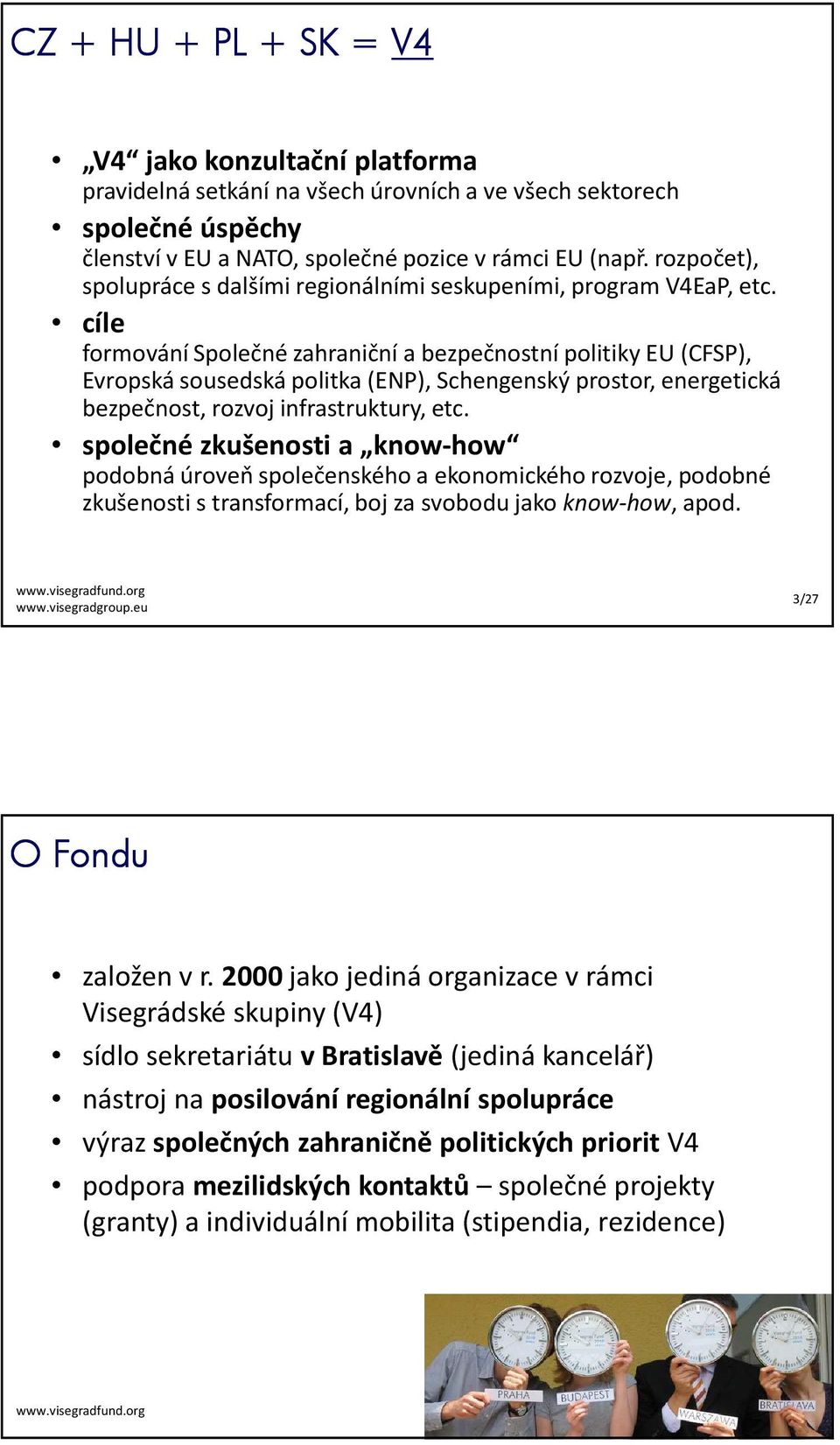 cíle formování Společné zahraniční a bezpečnostní politiky EU (CFSP), Evropská sousedská politka (ENP), Schengenský prostor, energetická bezpečnost, rozvoj infrastruktury, etc.