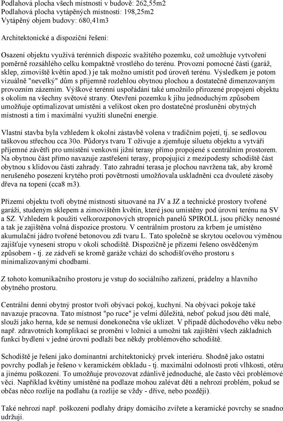 ) je tak možno umístit pod úroveň terénu. Výsledkem je potom vizuálně "nevelký" dům s příjemně rozlehlou obytnou plochou a dostatečně dimenzovaným provozním zázemím.