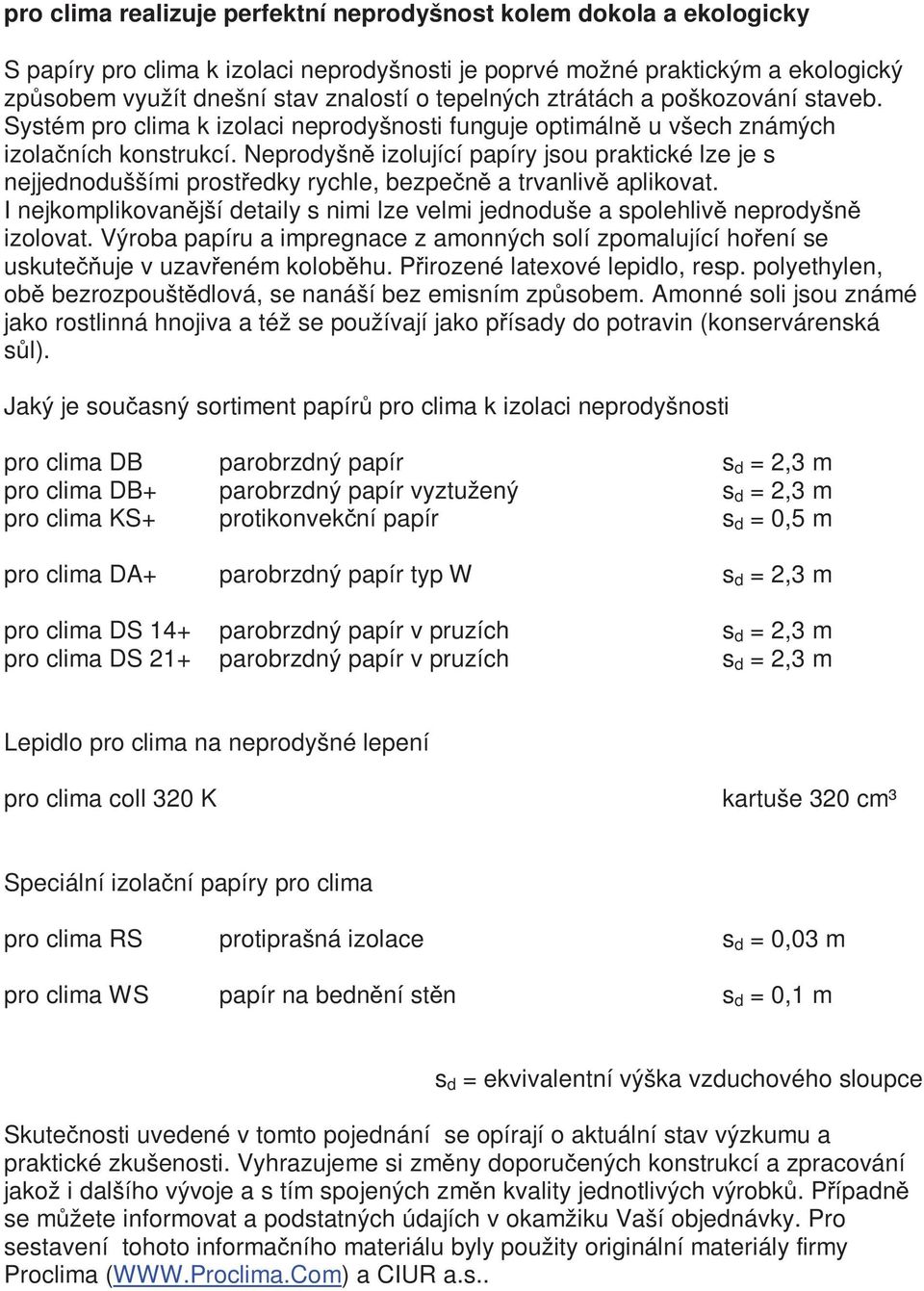 Neprodyšn izolující papíry jsou praktické lze je s nejjednoduššími prost edky rychle, bezpe n a trvanliv aplikovat.