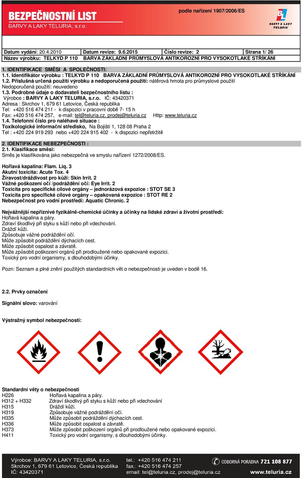 Podrobné údaje o dodavateli bezpečnostního listu : Výrobce : BARVY A LAKY TELURIA, s.r.o. IČ: 43420371 Adresa : Skrchov 1, 679 61 Letovice, Česká republika Tel: +420 516 474 211 - k dispozici v pracovní době 7-15 h Fax: +420 516 474 257, e-mail: tel@teluria.