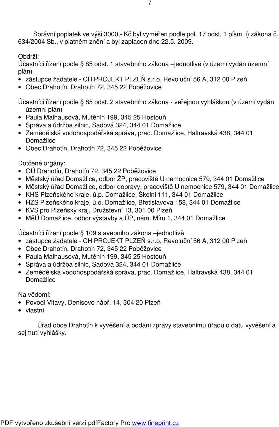 2 stavebního zákona - veřejnou vyhláškou (v území vydán územní plán) Paula Malhausová, Mutěnín 199, 345 25 Hostouň Správa a údržba silnic, Sadová 324, 344 01 Domažlice Zemědělská vodohospodářská