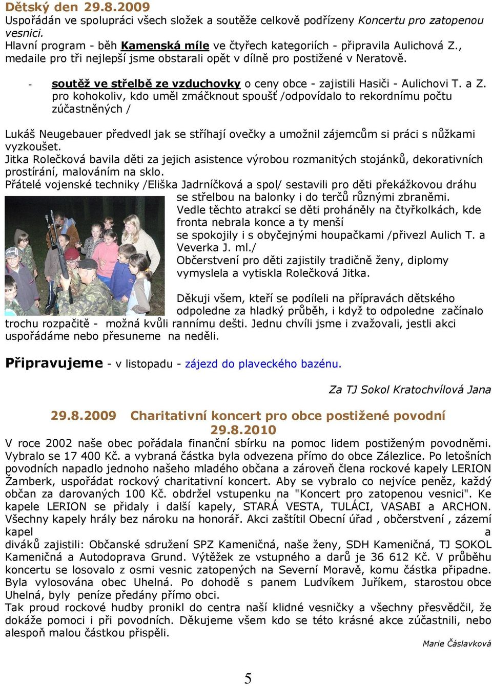 - soutěž ve střelbě ze vzduchovky o ceny obce - zajistili Hasiči - Aulichovi T. a Z.