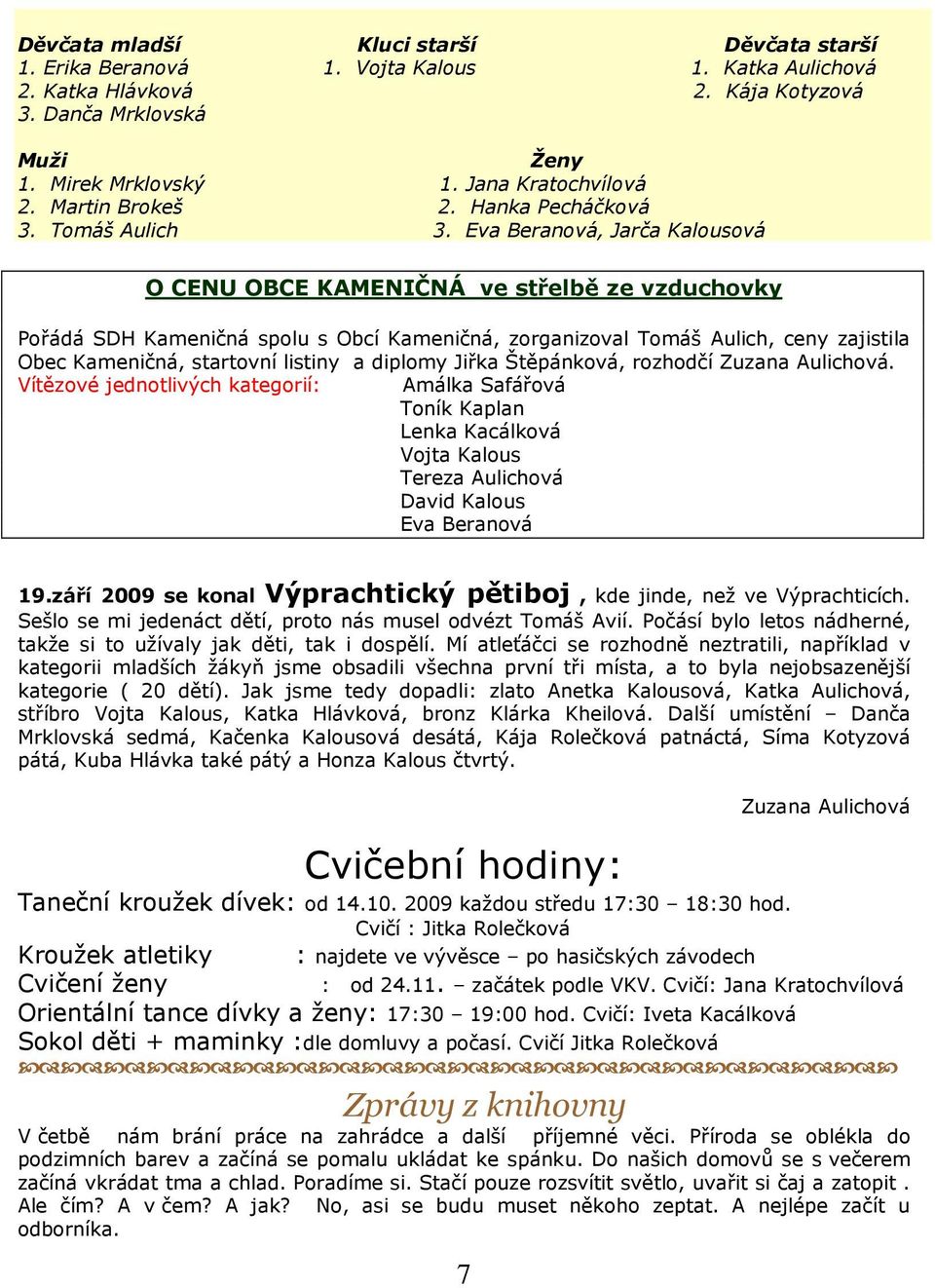 Eva Beranová, Jarča Kalousová O CENU OBCE KAMENIČNÁ ve střelbě ze vzduchovky Pořádá SDH Kameničná spolu s Obcí Kameničná, zorganizoval Tomáš Aulich, ceny zajistila Obec Kameničná, startovní listiny a