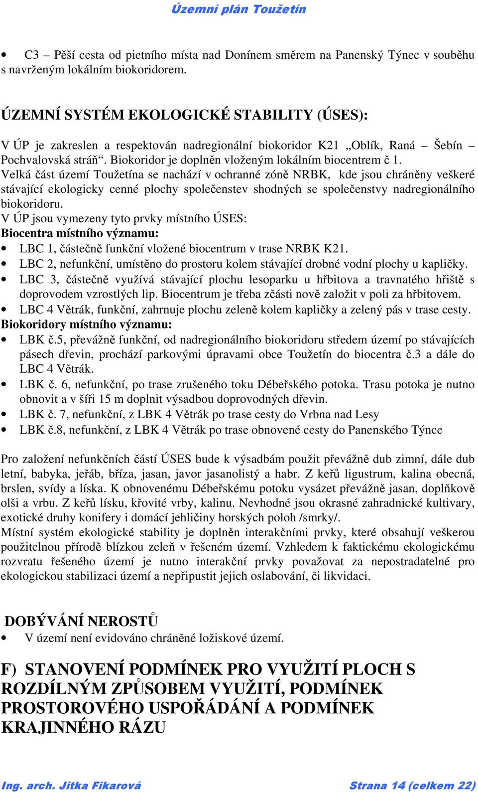 Velká část území Toužetína se nachází v ochranné zóně NRBK, kde jsou chráněny veškeré stávající ekologicky cenné plochy společenstev shodných se společenstvy nadregionálního biokoridoru.