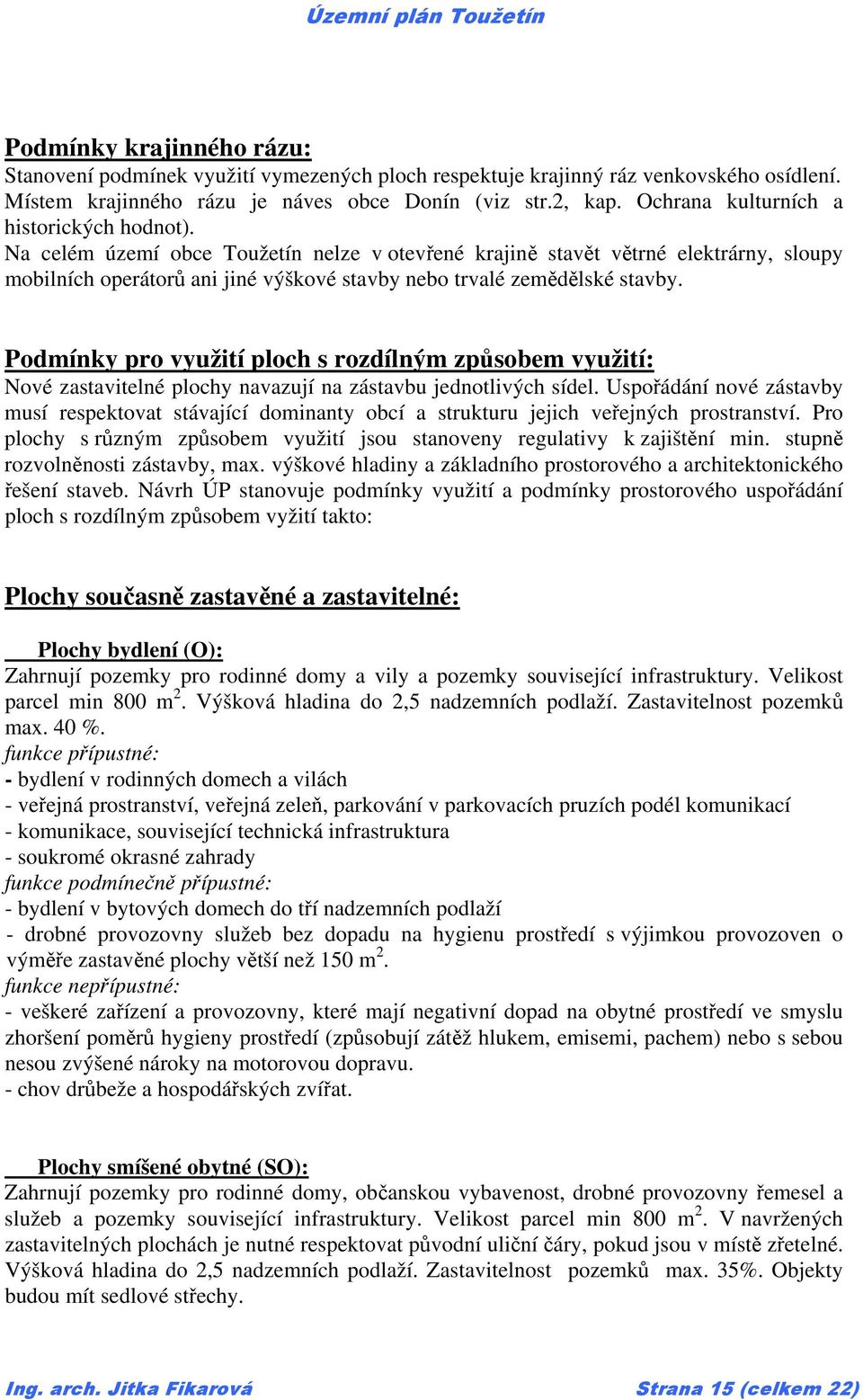 Na celém území obce Toužetín nelze v otevřené krajině stavět větrné elektrárny, sloupy mobilních operátorů ani jiné výškové stavby nebo trvalé zemědělské stavby.