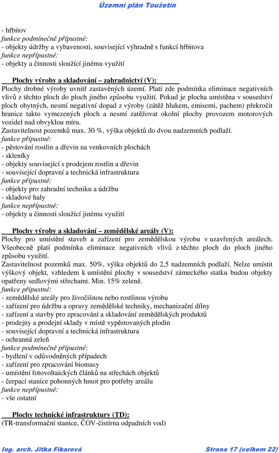 Pokud je plocha umístěna v sousedství ploch obytných, nesmí negativní dopad z výroby (zátěž hlukem, emisemi, pachem) překročit hranice takto vymezených ploch a nesmí zatěžovat okolní plochy provozem