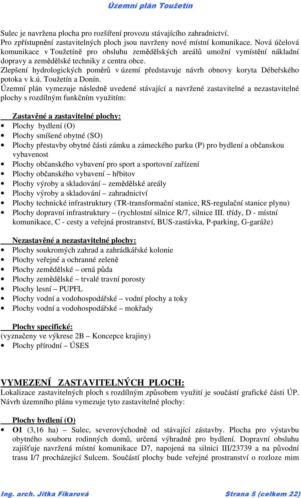 Zlepšení hydrologických poměrů v území představuje návrh obnovy koryta Débeřského potoka v k.ú. Toužetín a Donín.