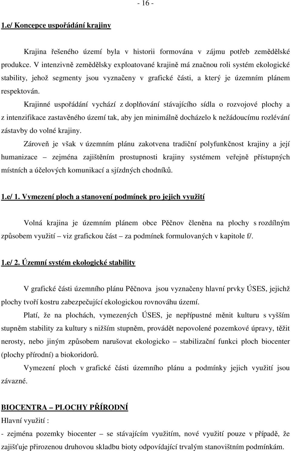 Krajinné uspořádání vychází z doplňování stávajícího sídla o rozvojové plochy a z intenzifikace zastavěného území tak, aby jen minimálně docházelo k nežádoucímu rozlévání zástavby do volné krajiny.