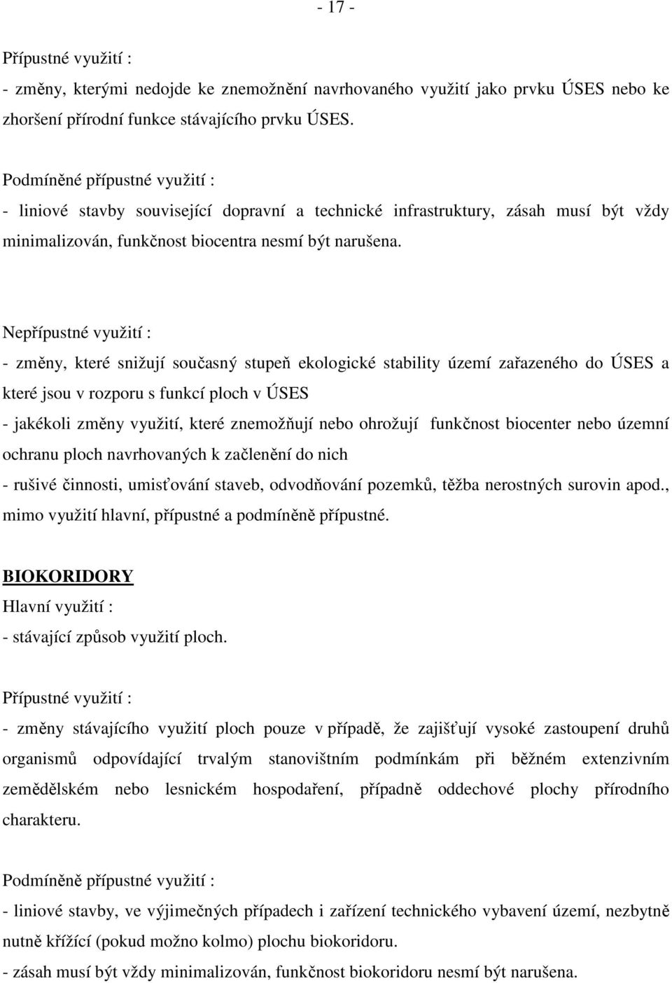 Nepřípustné využití : - změny, které snižují současný stupeň ekologické stability území zařazeného do ÚSES a které jsou v rozporu s funkcí ploch v ÚSES - jakékoli změny využití, které znemožňují nebo