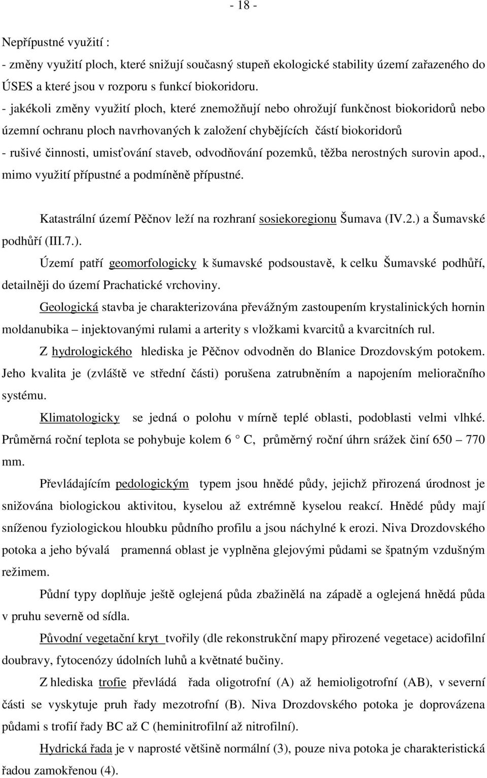 staveb, odvodňování pozemků, těžba nerostných surovin apod., mimo využití přípustné a podmíněně přípustné. Katastrální území Pěčnov leží na rozhraní sosiekoregionu Šumava (IV.2.