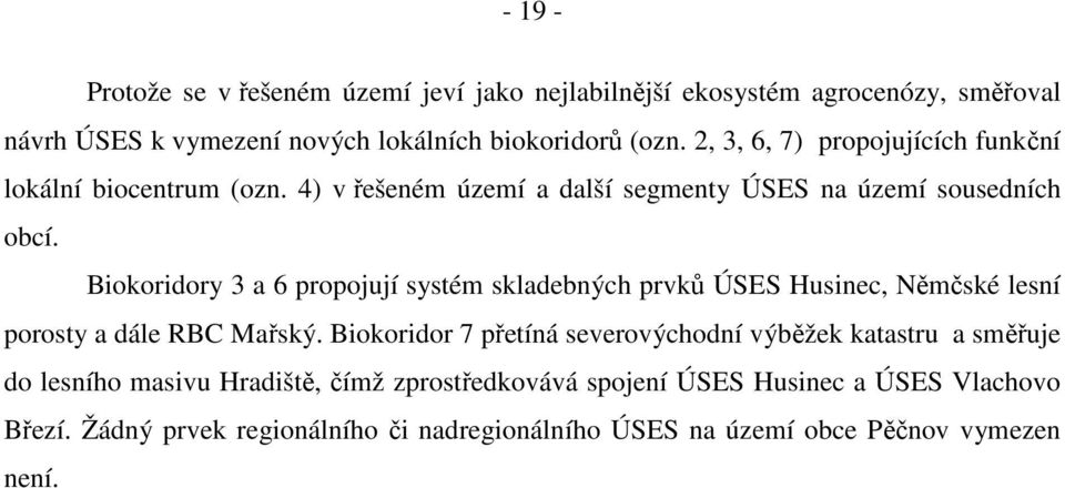 Biokoridory 3 a 6 propojují systém skladebných prvků ÚSES Husinec, Němčské lesní porosty a dále RBC Mařský.