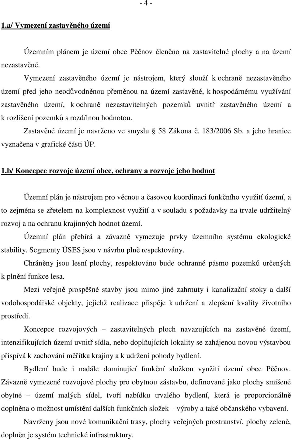 nezastavitelných pozemků uvnitř zastavěného území a k rozlišení pozemků s rozdílnou hodnotou. Zastavěné území je navrženo ve smyslu 58 Zákona č. 183/2006 Sb.