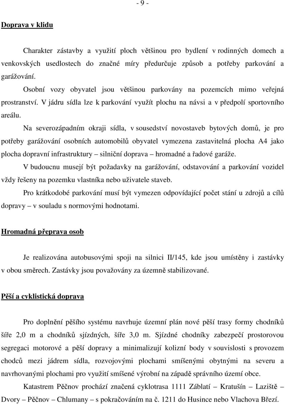 Na severozápadním okraji sídla, v sousedství novostaveb bytových domů, je pro potřeby garážování osobních automobilů obyvatel vymezena zastavitelná plocha A4 jako plocha dopravní infrastruktury