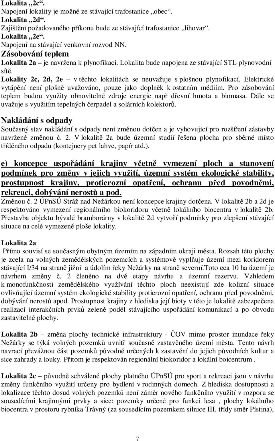 Lokality 2c, 2d, 2e v těchto lokalitách se neuvažuje s plošnou plynofikací. Elektrické vytápění není plošně uvažováno, pouze jako doplněk k ostatním médiím.