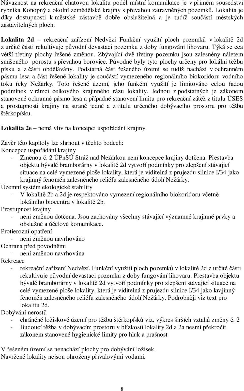 Lokalita 2d rekreační zařízení Nedvězí Funkční využití ploch pozemků v lokalitě 2d z určité části rekultivuje původní devastaci pozemku z doby fungování lihovaru.