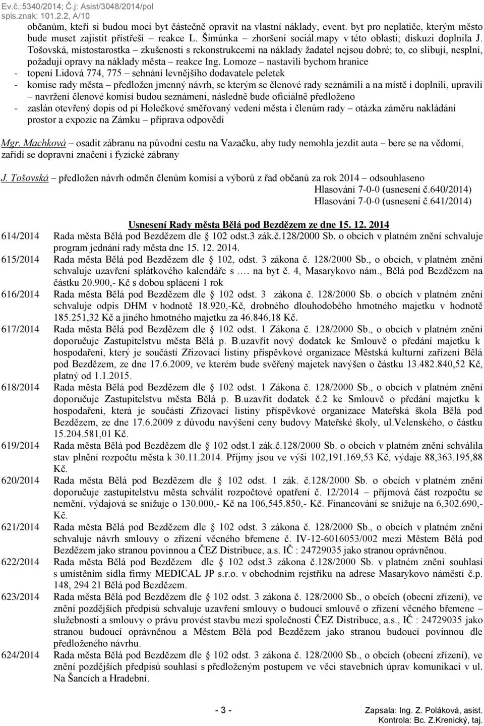 Lomoze nastavili bychom hranice - topení Lidová 774, 775 sehnání levnějšího dodavatele peletek - komise rady města předložen jmenný návrh, se kterým se členové rady seznámili a na místě i doplnili,