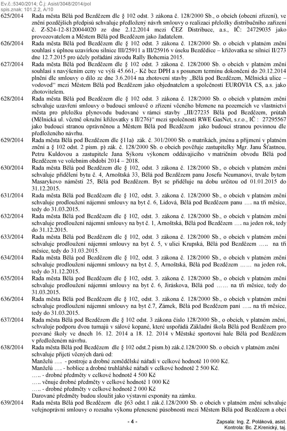 s., IČ: 24729035 jako provozovatelem a Městem Bělá pod Bezdězem jako žadatelem. 626/2014 Rada města Bělá pod Bezdězem dle 102 odst. 3 zákona č. 128/2000 Sb.