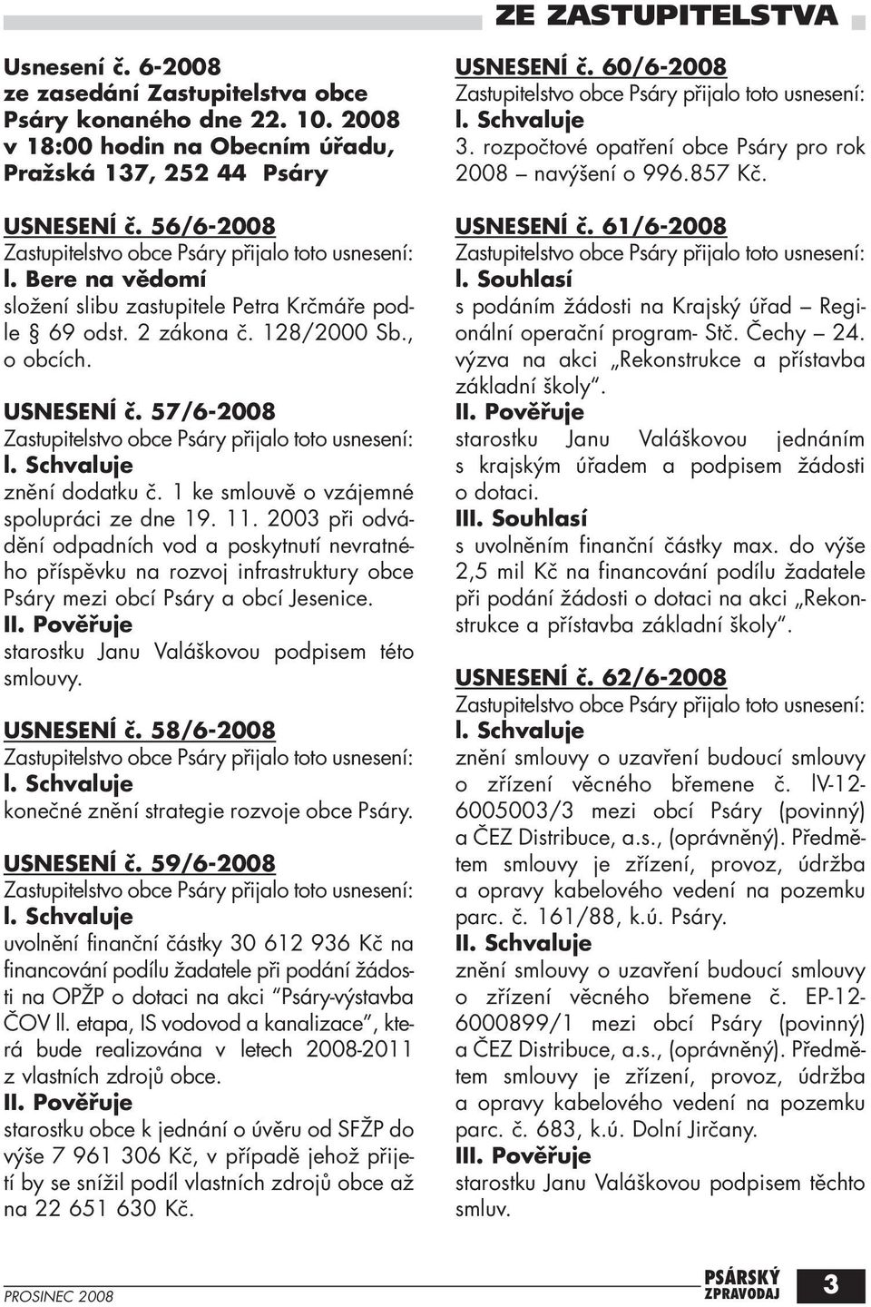57/6-2008 Zastupitelstvo obce Psáry přijalo toto usnesení: l. Schvaluje znění dodatku č. 1 ke smlouvě o vzájemné spolupráci ze dne 19. 11.