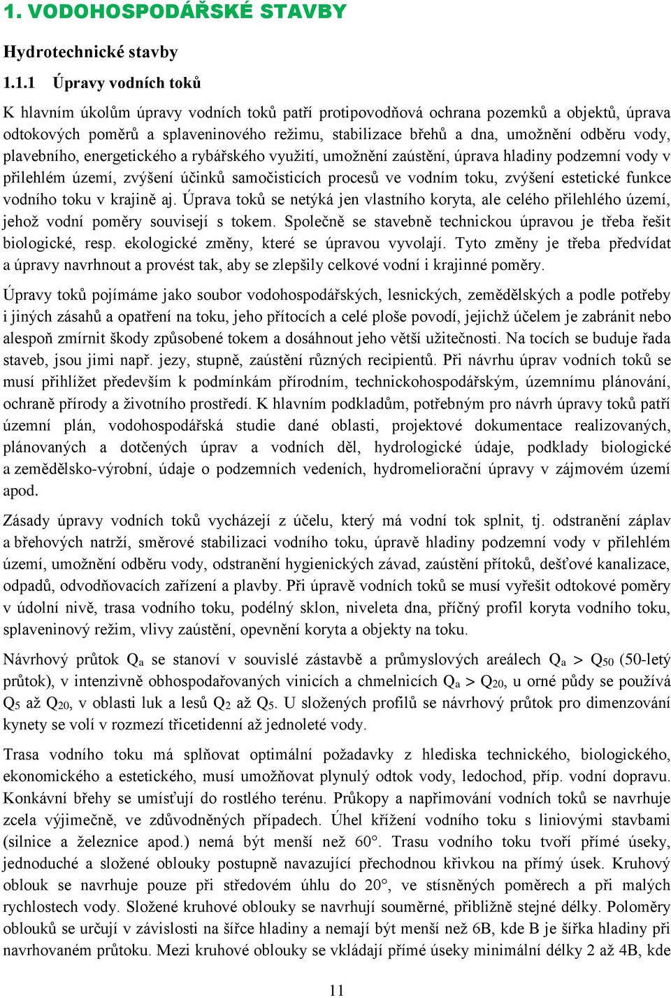 samočisticích procesů ve vodním toku, zvýšení estetické funkce vodního toku v krajině aj. Úprava toků se netýká jen vlastního koryta, ale celého přilehlého území, jehož vodní poměry souvisejí s tokem.