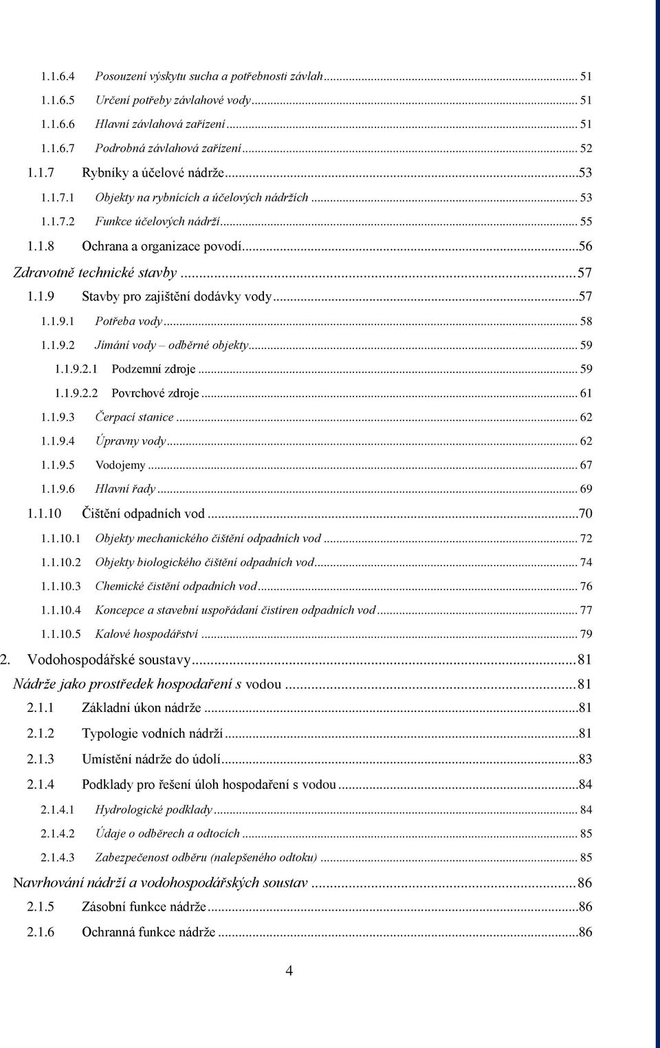 ..57 1.1.9.1 Potřeba vody... 58 1.1.9.2 Jímání vody odběrné objekty... 59 1.1.9.2.1 Podzemní zdroje... 59 1.1.9.2.2 Povrchové zdroje... 61 1.1.9.3 Čerpací stanice... 62 1.1.9.4 Úpravny vody... 62 1.1.9.5 Vodojemy.