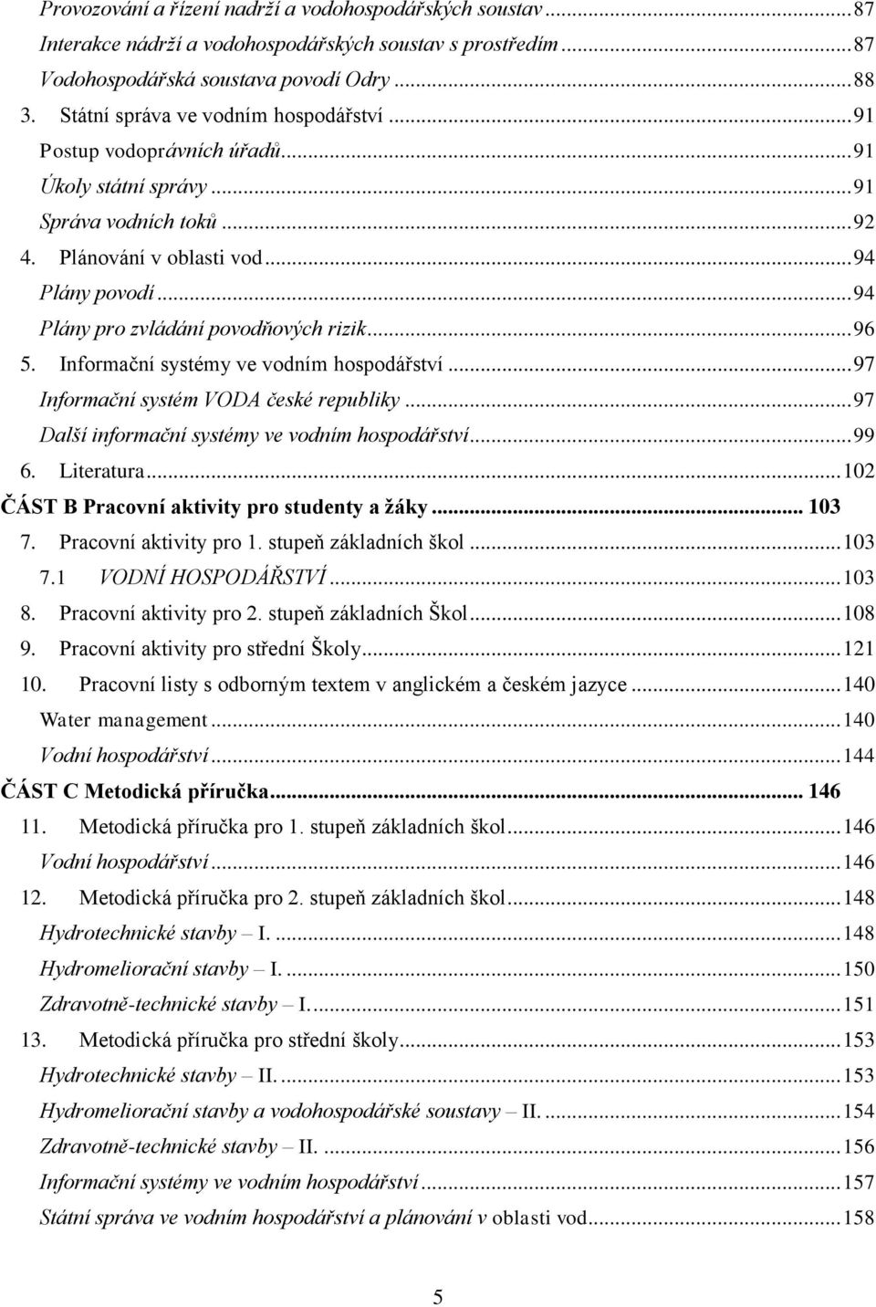 .. 94 Plány pro zvládání povodňových rizik... 96 5. Informační systémy ve vodním hospodářství... 97 Informační systém VODA české republiky... 97 Další informační systémy ve vodním hospodářství... 99 6.