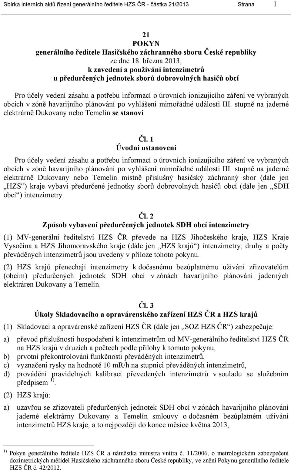 v zóně havarijního plánování po vyhlášení mimořádné události III. stupně na jaderné elektrárně Dukovany nebo Temelín se stanoví Čl.