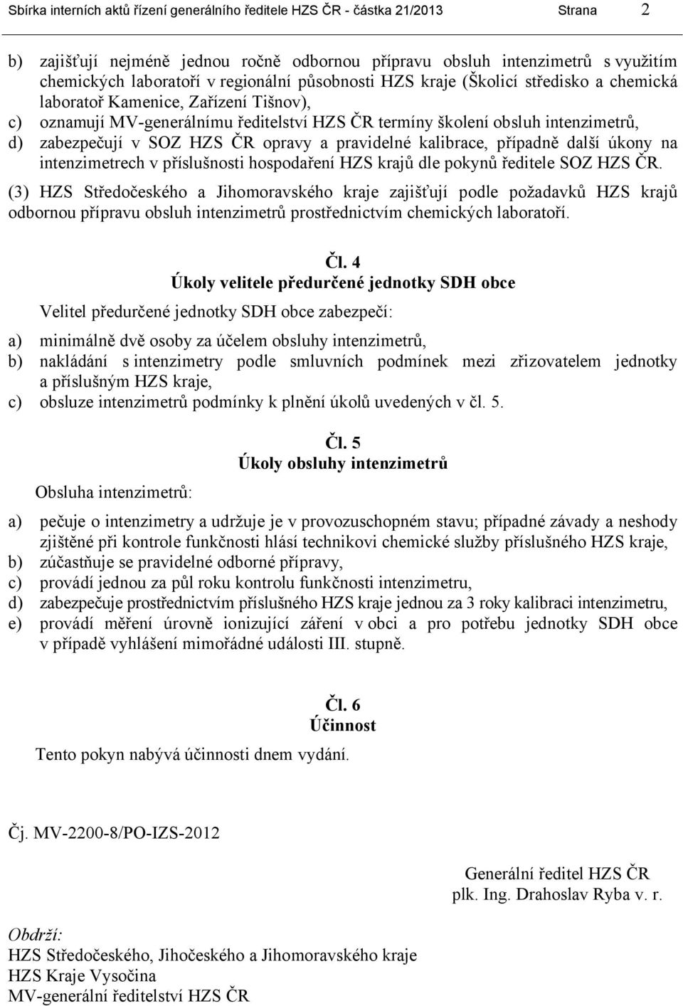 SOZ HZS ČR opravy a pravidelné kalibrace, případně další úkony na intenzimetrech v příslušnosti hospodaření HZS krajů dle pokynů ředitele SOZ HZS ČR.