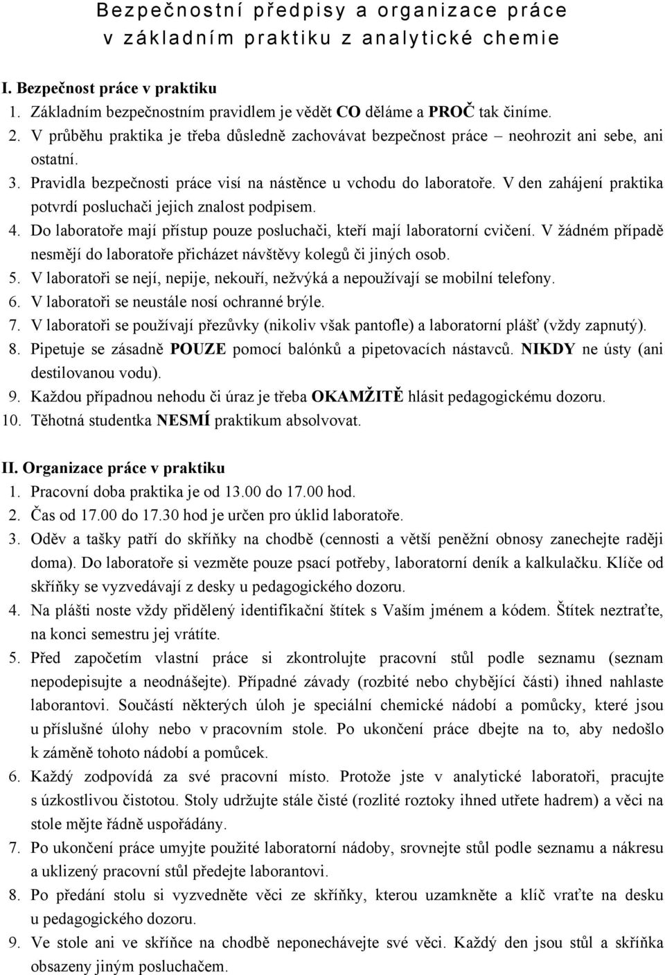 V den zahájení praktika potvrdí posluchači jejich znalost podpisem. 4. Do laboratoře mají přístup pouze posluchači, kteří mají laboratorní cvičení.