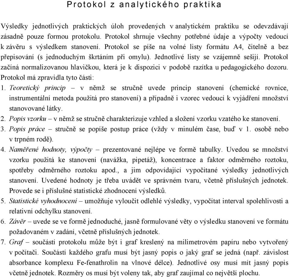 Jednotlivé listy se vzájemně sešijí. Protokol začíná normalizovanou hlavičkou, která je k dispozici v podobě razítka u pedagogického dozoru. Protokol má zpravidla tyto části: 1.