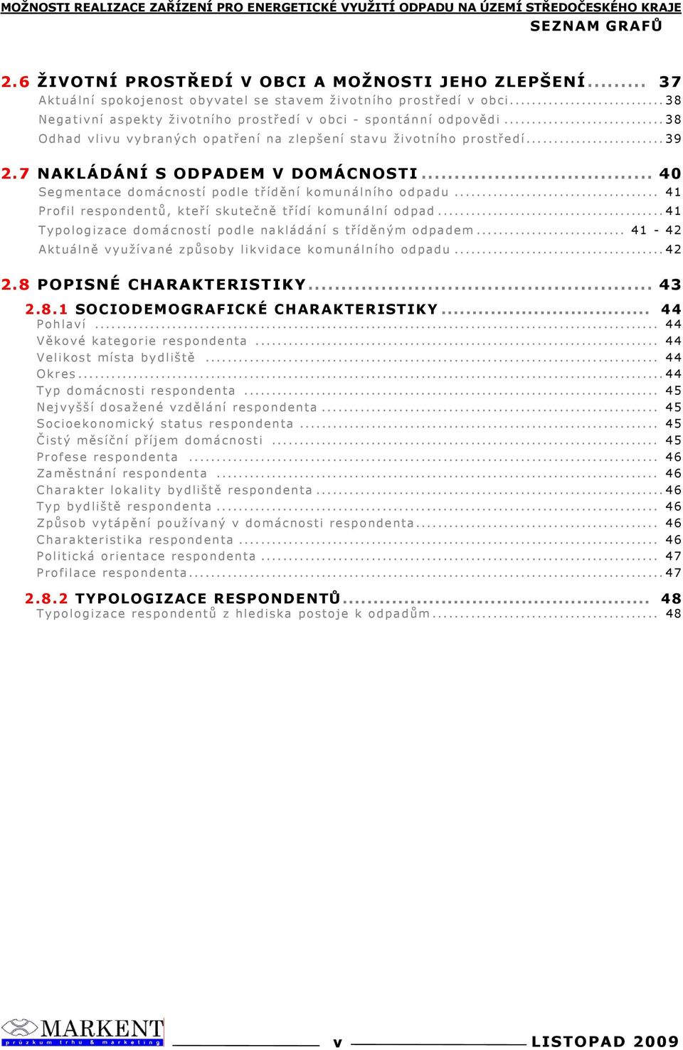 .. 4 Segmentace domácností podle třídění komunálního odpadu... 4 Profil respondentů, kteří skutečně třídí komunální odpad...4 Typologizace domácností podle nakládání s tříděným odpadem.