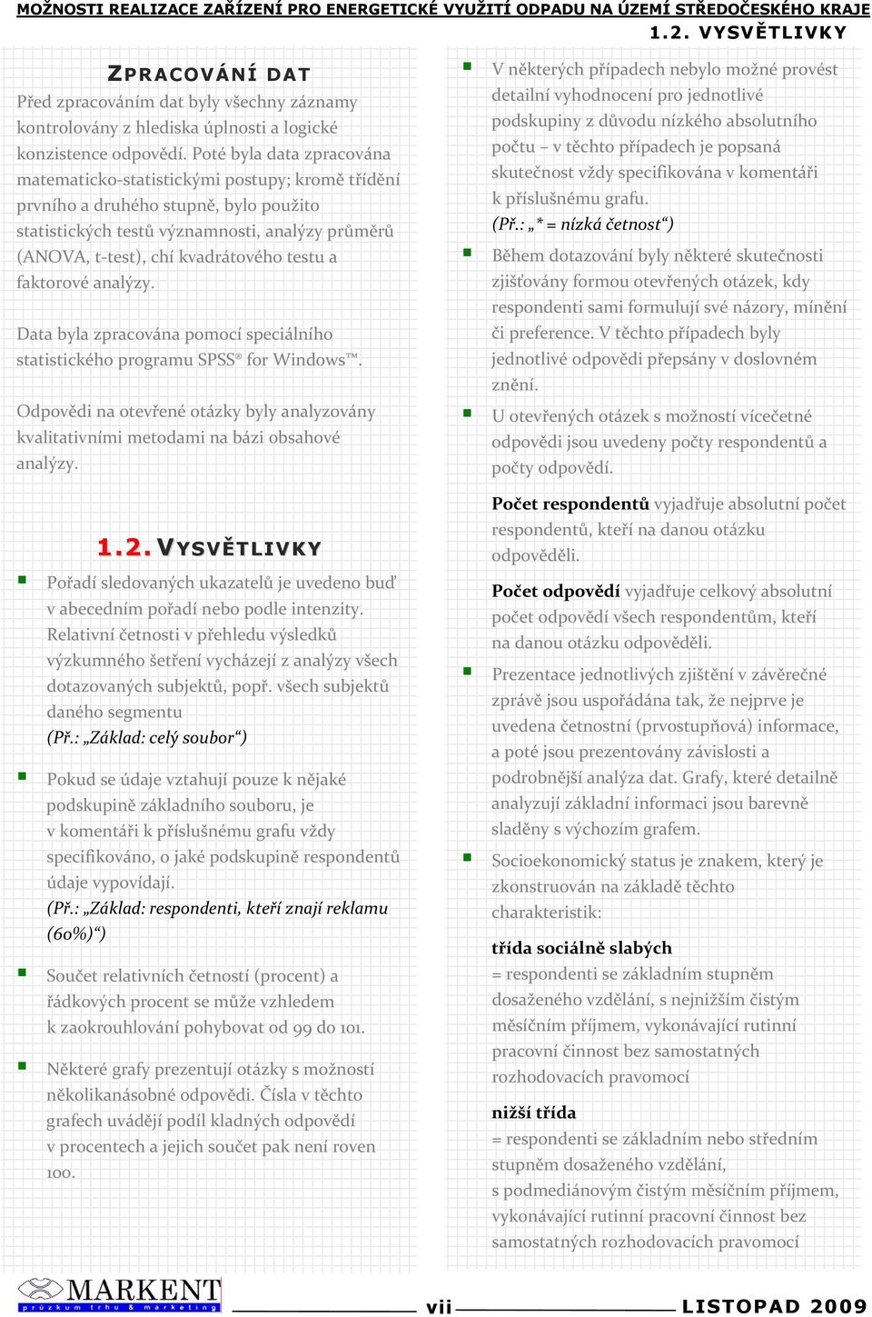 testu a faktorové analýzy. Data byla zpracována pomocí speciálního statistického programu SPSS for Windows.