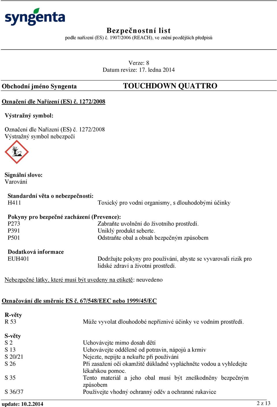 Zabraňte uvolnění do životního prostředí. P391 Uniklý produkt seberte.