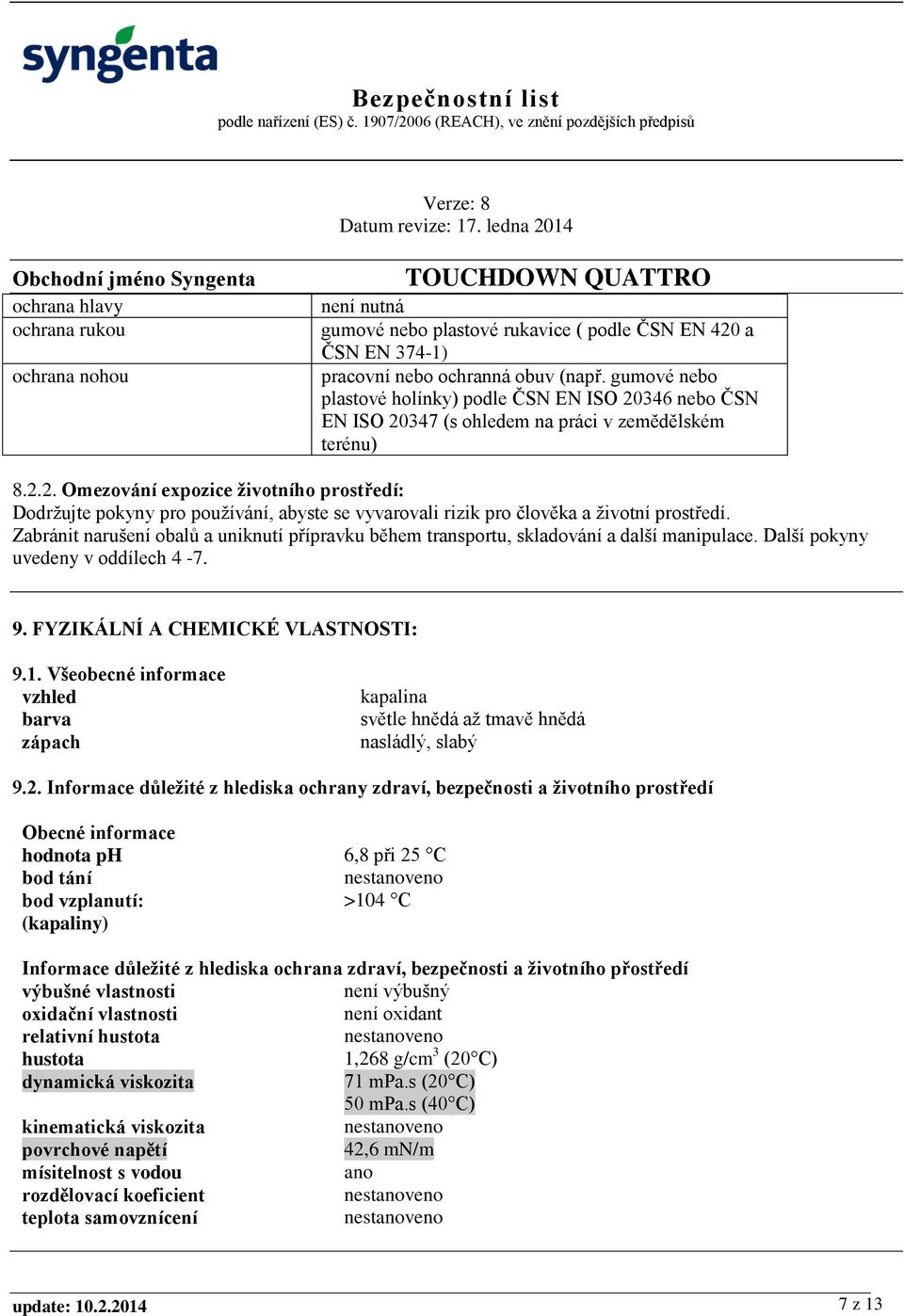 Zabránit narušení obalů a uniknutí přípravku během transportu, skladování a další manipulace. Další pokyny uvedeny v oddílech 4-7. 9. FYZIKÁLNÍ A CHEMICKÉ VLASTNOSTI: 9.1.