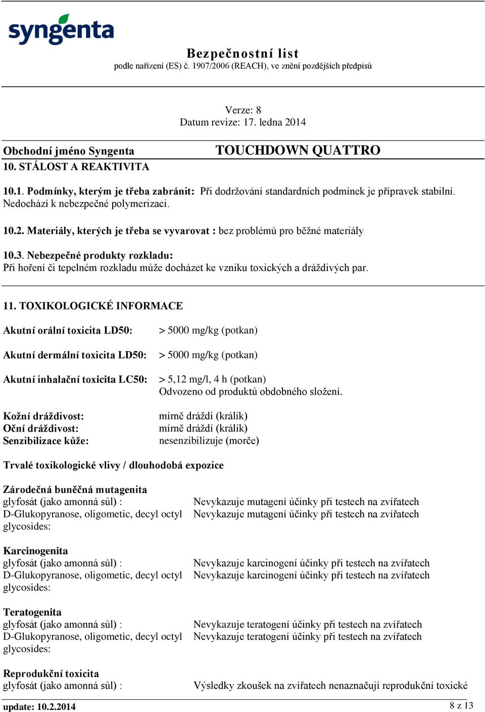 TOXIKOLOGICKÉ INFORMACE Akutní orální toxicita LD50: Akutní dermální toxicita LD50: Akutní inhalační toxicita LC50: Kožní dráždivost: Oční dráždivost: Senzibilizace kůže: > 5000 mg/kg (potkan) > 5000