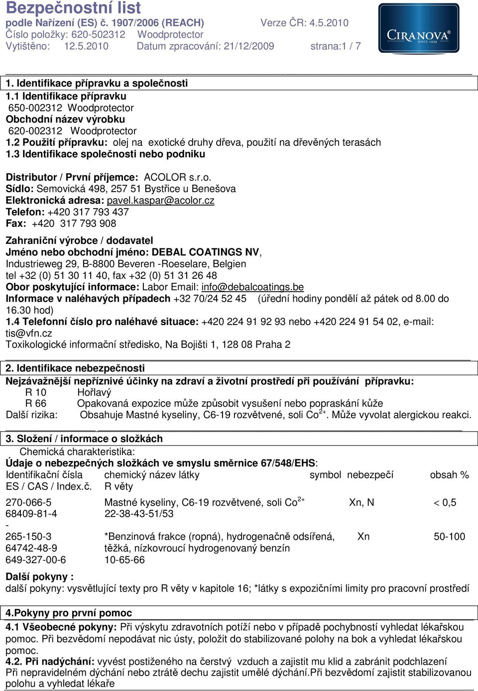 3 Identifikace společnosti nebo podniku Distributor / První příjemce: ACOLOR s.r.o. Sídlo: Semovická 498, 257 51 Bystřice u Benešova Elektronická adresa: pavel.kaspar@acolor.