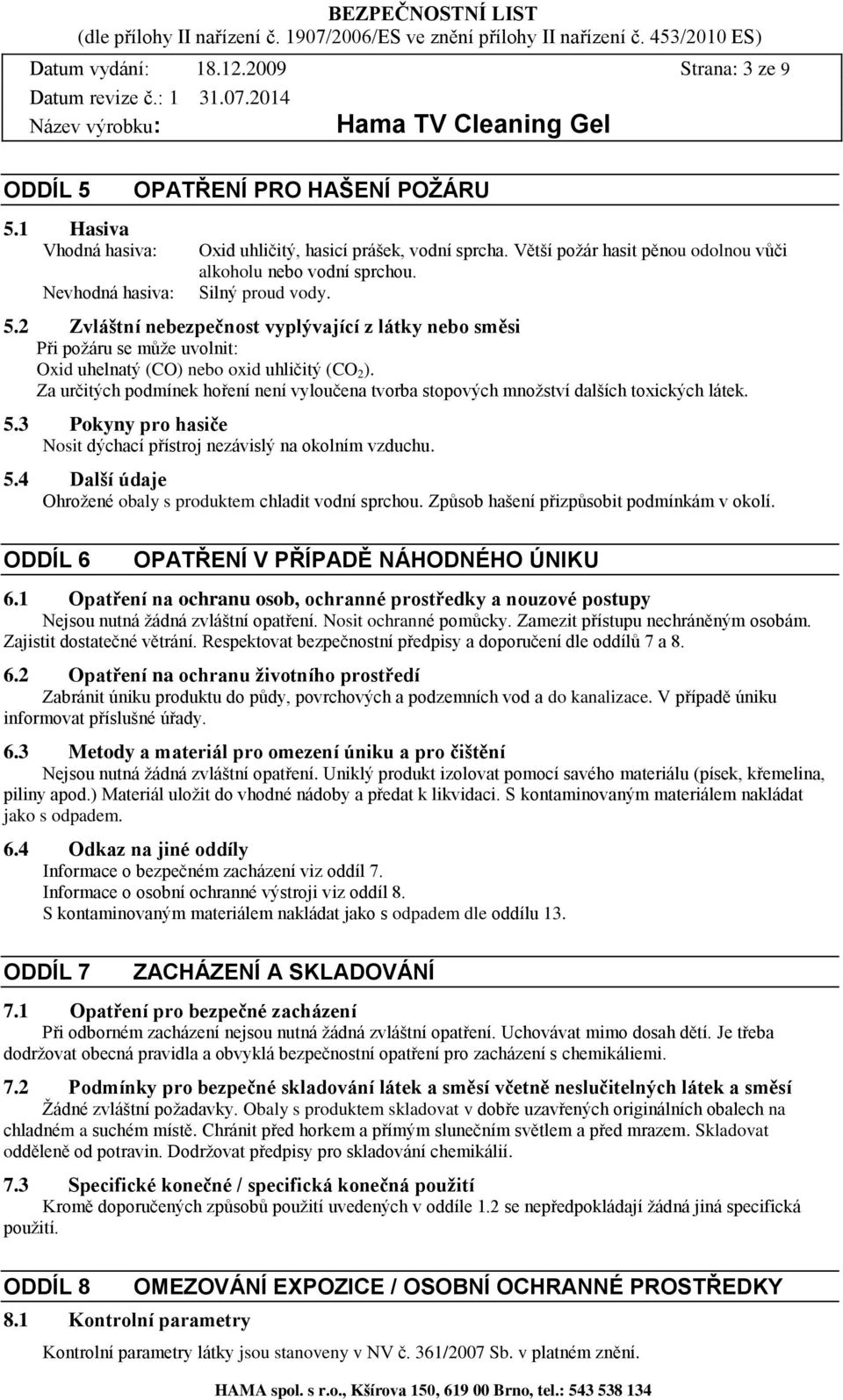 2 Zvláštní nebezpečnost vyplývající z látky nebo směsi Při požáru se může uvolnit: Oxid uhelnatý (CO) nebo oxid uhličitý (CO 2 ).