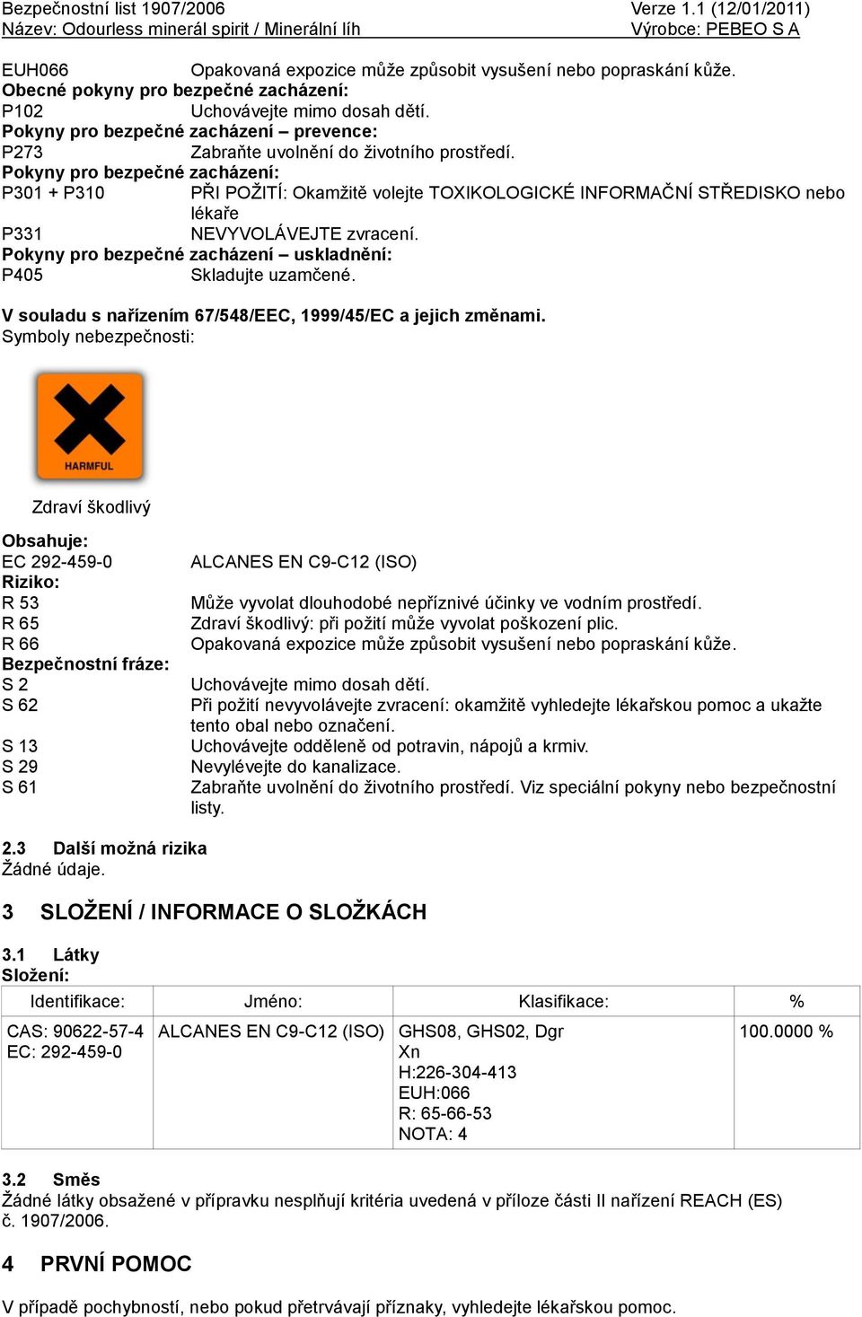 Pokyny pro bezpečné zacházení: P301 + P310 PŘI POŽITÍ: Okamžitě volejte TOXIKOLOGICKÉ INFORMAČNÍ STŘEDISKO nebo lékaře P331 NEVYVOLÁVEJTE zvracení.