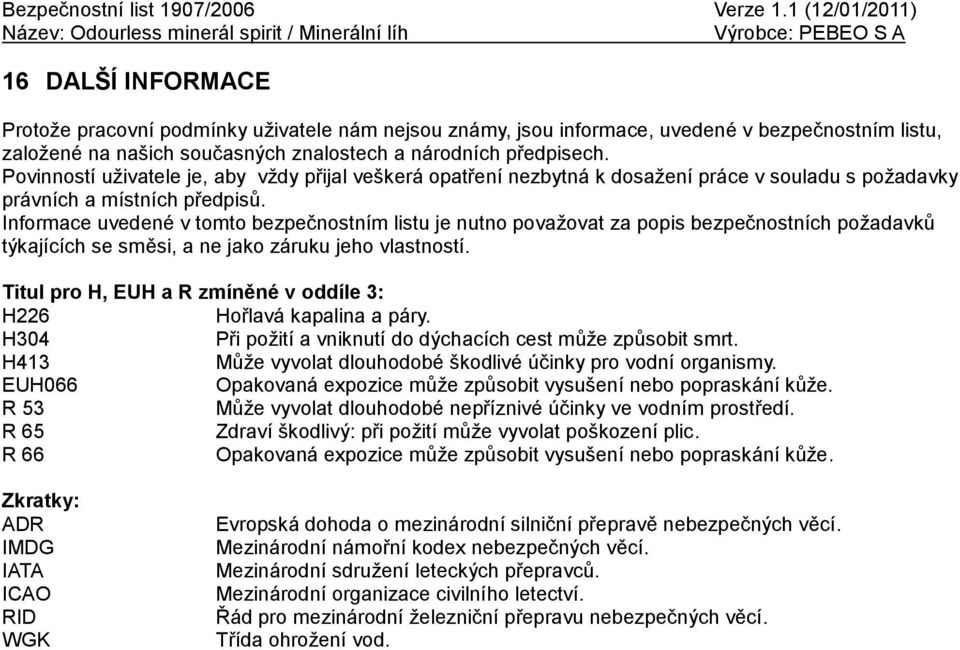 Informace uvedené v tomto bezpečnostním listu je nutno považovat za popis bezpečnostních požadavků týkajících se směsi, a ne jako záruku jeho vlastností.