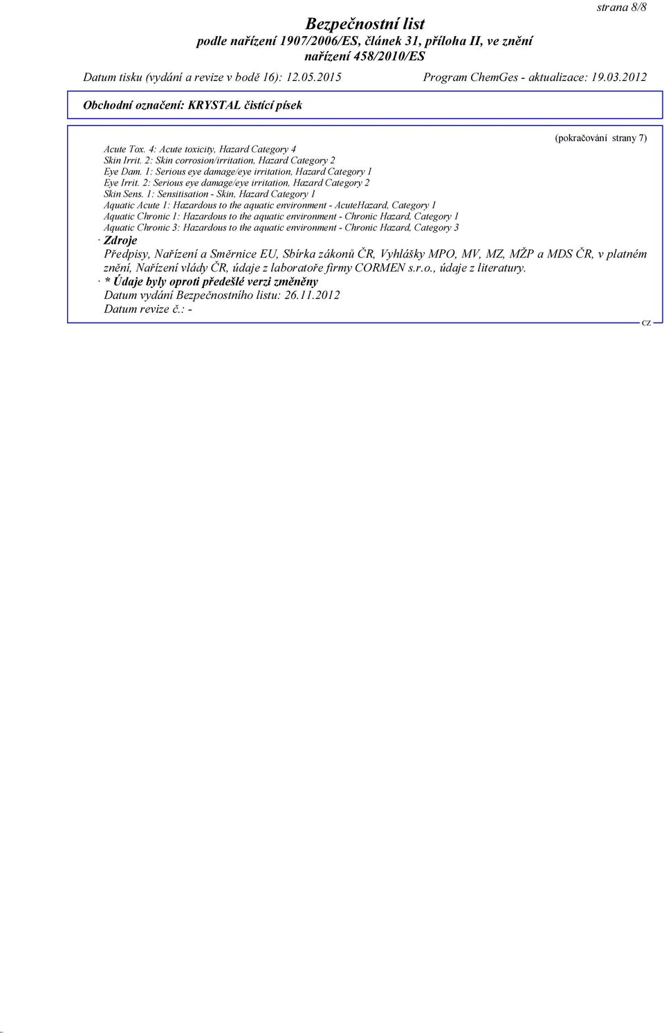 1: Sensitisation - Skin, Hazard Category 1 Aquatic Acute 1: Hazardous to the aquatic environment - AcuteHazard, Category 1 Aquatic Chronic 1: Hazardous to the aquatic environment - Chronic Hazard,