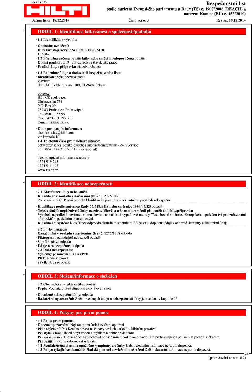 3 Podrobné údaje o dodavateli bezpečnostního listu Identifikace výrobce/dovozce: výrobce: Hilti AG, Feldkircherstr. 100, FL-9494 Schaan dovozce: Hilti CR spol. s r.o. Uhríneveská 734 P.O.