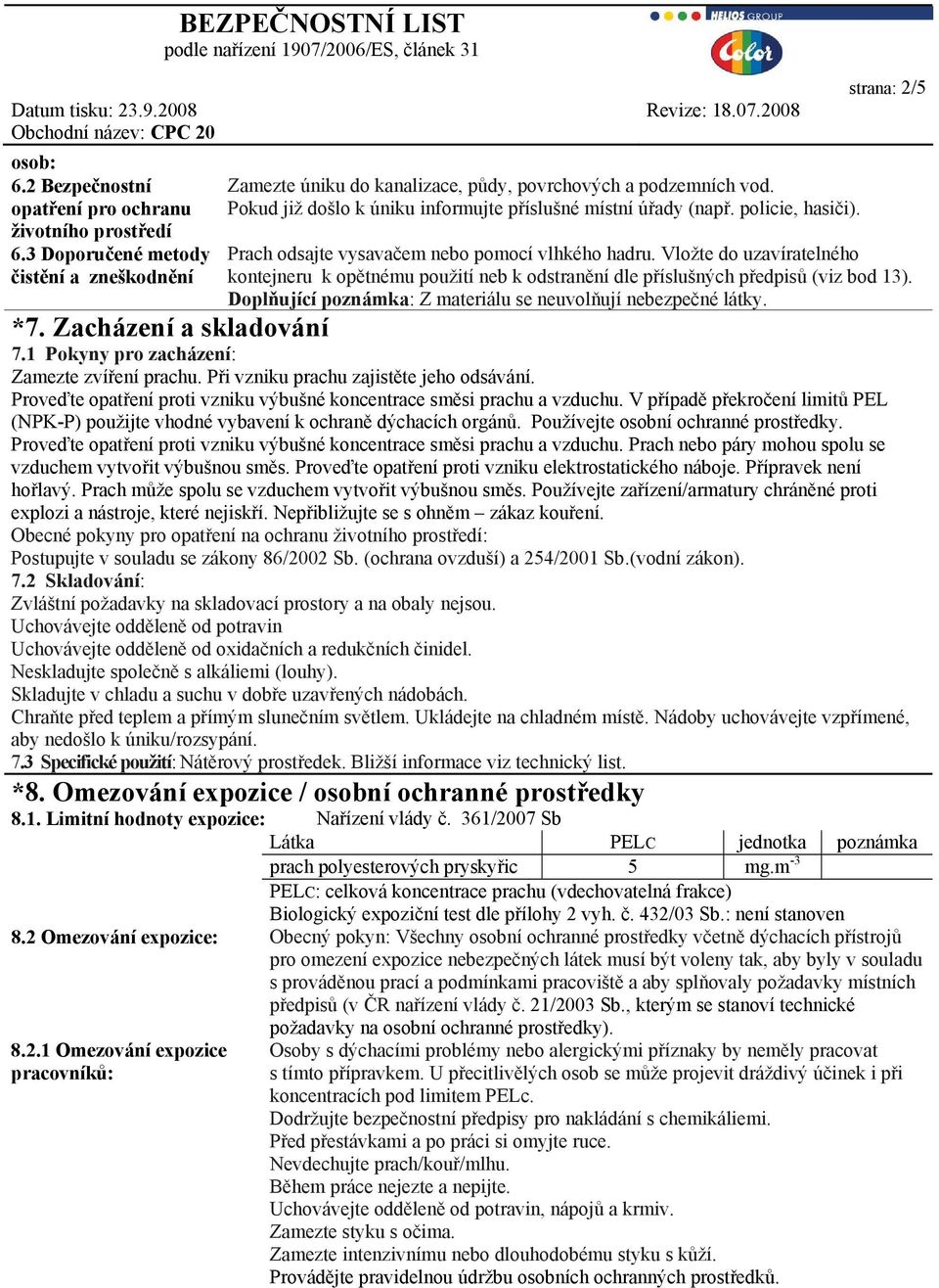 Vložte do uzavíratelného kontejneru k opětnému použití neb k odstranění dle příslušných předpisů (viz bod 13). Doplňující poznámka: Z materiálu se neuvolňují nebezpečné látky. *7.