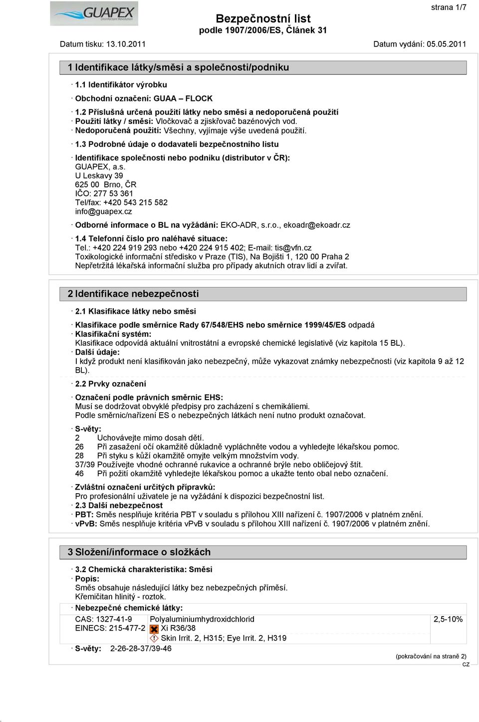 3 Podrobné údaje o dodavateli bezpečnostního listu Identifikace společnosti nebo podniku (distributor v ČR): GUAPEX, a.s. U Leskavy 39 625 00 Brno, ČR IČO: 277 53 361 Tel/fax: +420 543 215 582 info@guapex.