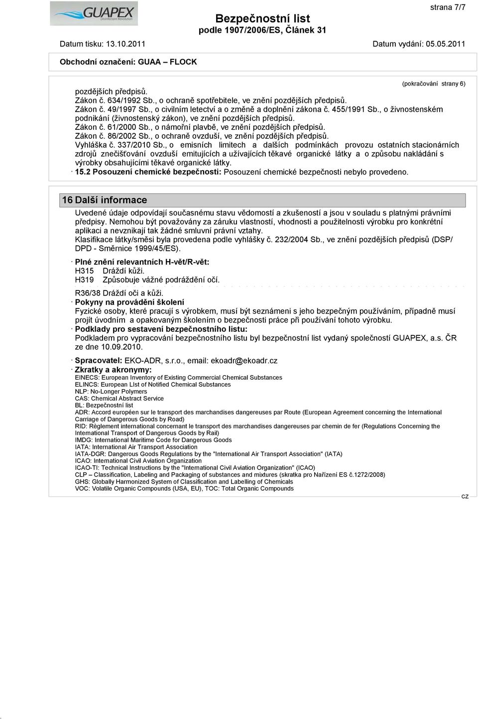 , o námořní plavbě, ve znění pozdějších předpisů. Zákon č. 86/2002 Sb., o ochraně ovzduší, ve znění pozdějších předpisů. Vyhláška č. 337/2010 Sb.